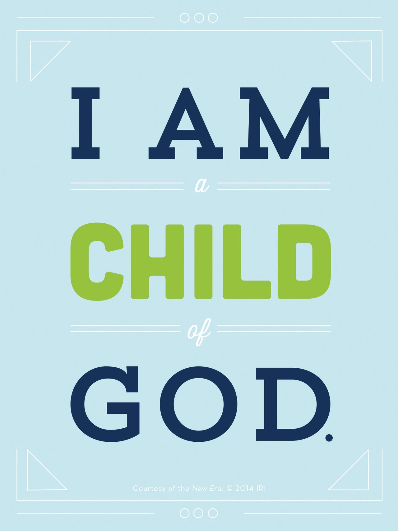 “I am a child of God.”—Hymns, no. 301, “I Am a Child of God.” Courtesy of the New Era, July 2014, “Outsmart Your Smartphone and Other Devices.”
