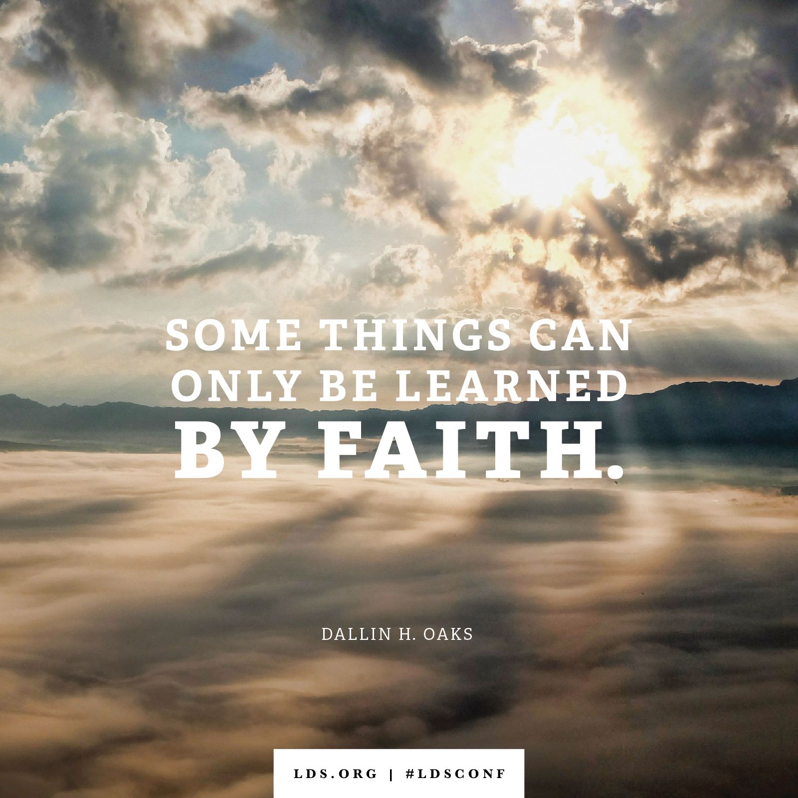 “Some things can only be learned by faith.” —Elder Dallin H. Oaks, “Opposition in All Things”