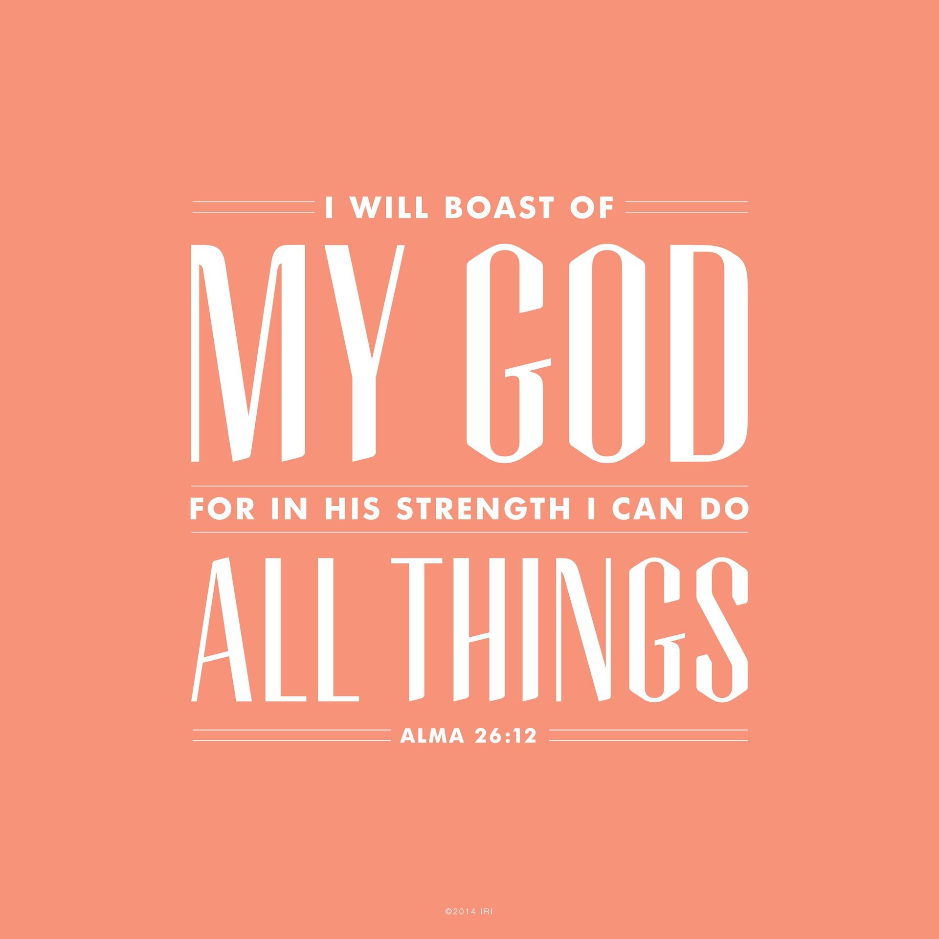 “I will boast of my God, for in his strength I can do all things.”—Alma 26:12