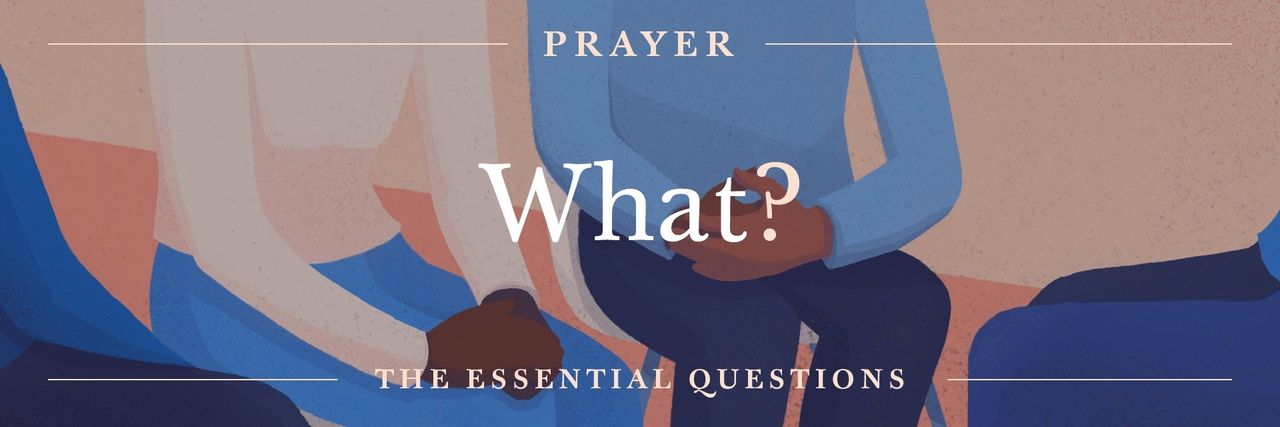 The Essential Questions of Prayer: What Is Prayer?