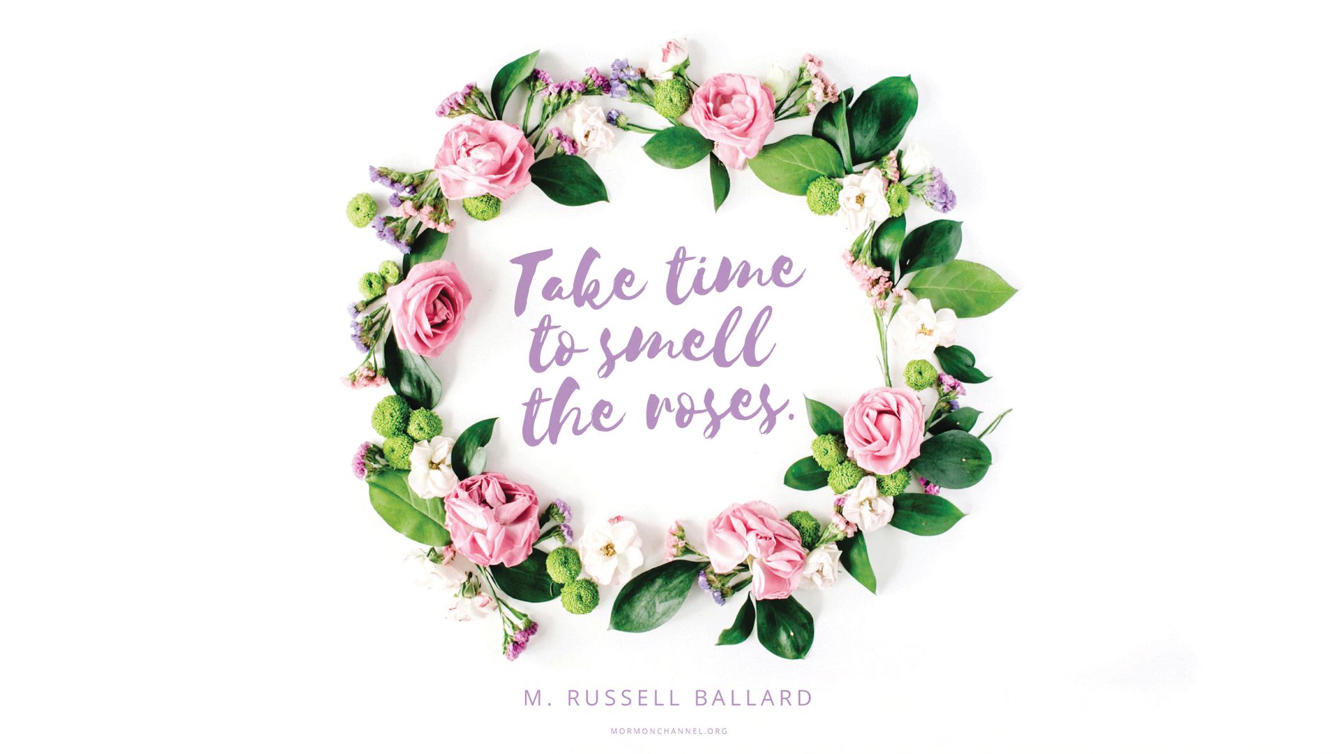 “Take time to smell the roses.”—Elder M. Russell Ballard, “God’s Love for His Children”