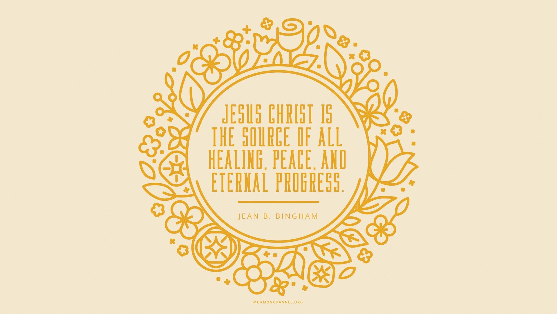 “Jesus Christ … is the source of all healing, peace, and eternal progress.”—Sister Jean B. Bingham, “That Your Joy Might Be Full” © undefined ipCode 1.