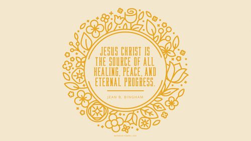 An illustration of flowers and leaves with a quote by Sister Jean B. Bingham: “Jesus Christ … is the source of all healing, peace, and eternal progress.”