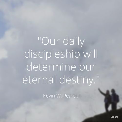 An image of two people standing on a hill, combined with a quote by Elder Kevin W. Pearson, “Our … discipleship will determine our … destiny.”