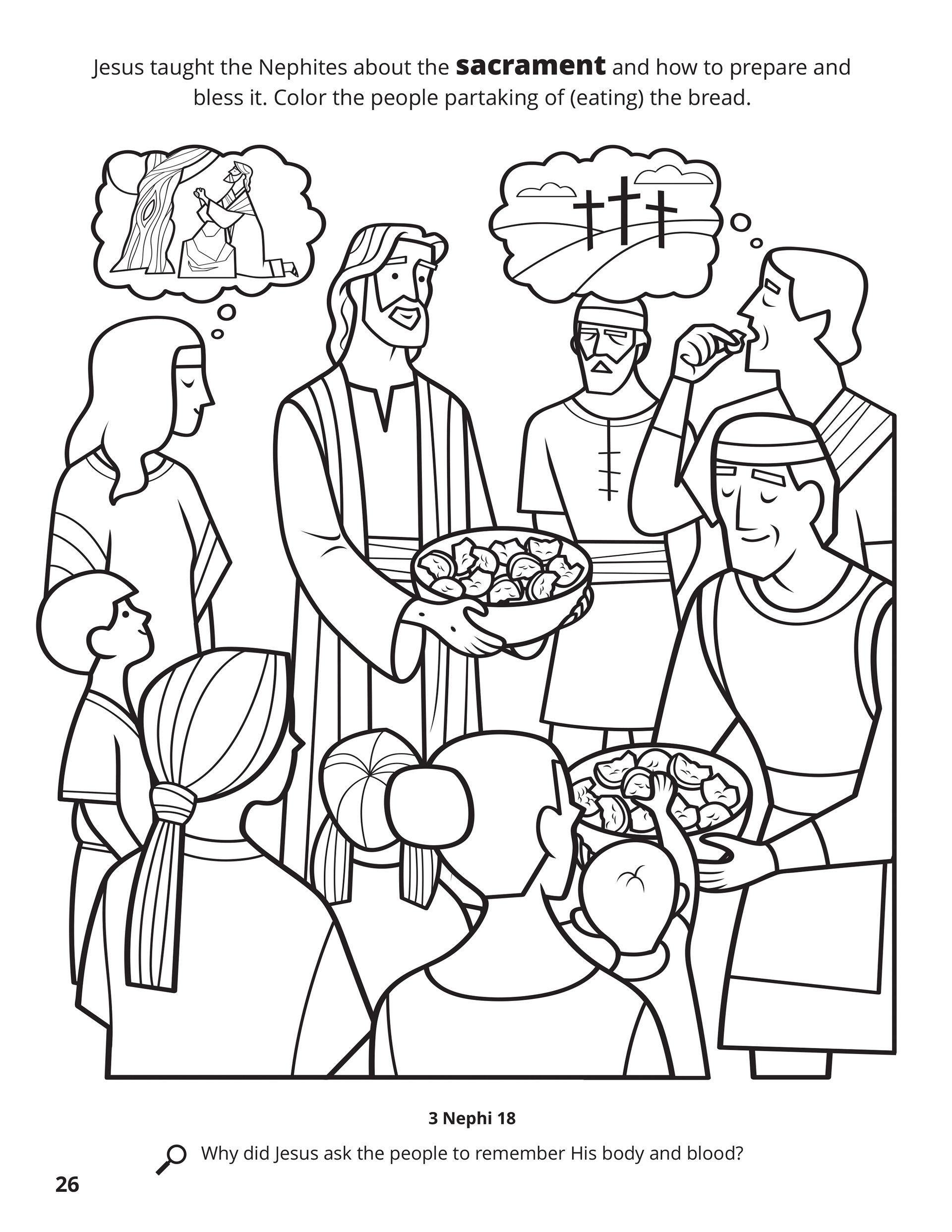 Jesus taught the Nephites about the sacrament and how to prepare and bless it. Color the people partaking of (eating) the bread. Location in the Scriptures: 3 Nephi 18. Search the Scriptures: Why did the Jesus ask the people to remember His body and blood?