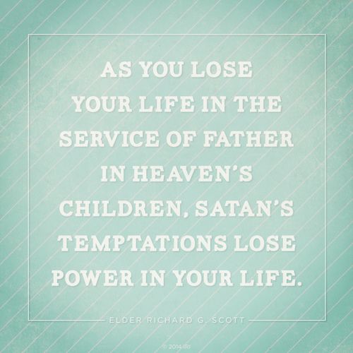 A green graphic with a quote by Elder Richard G. Scott: “As you lose your life in …service … Satan’s temptations lose power in your life.”
