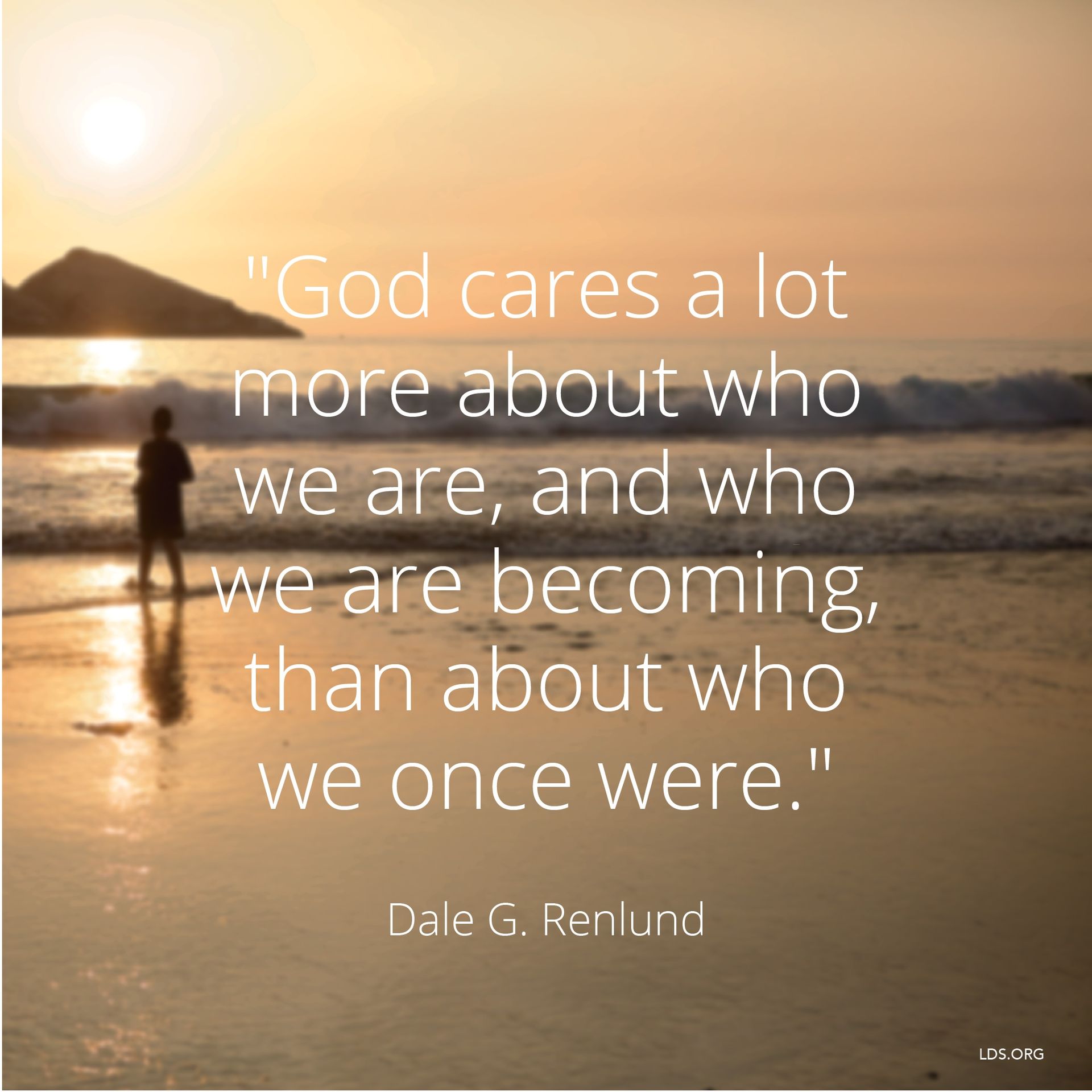 “God cares a lot more about who we are, and who we are becoming, than about who we once were.”—Elder Dale G. Renlund, “Latter-day Saints Keep on Trying.” © undefined ipCode 1.