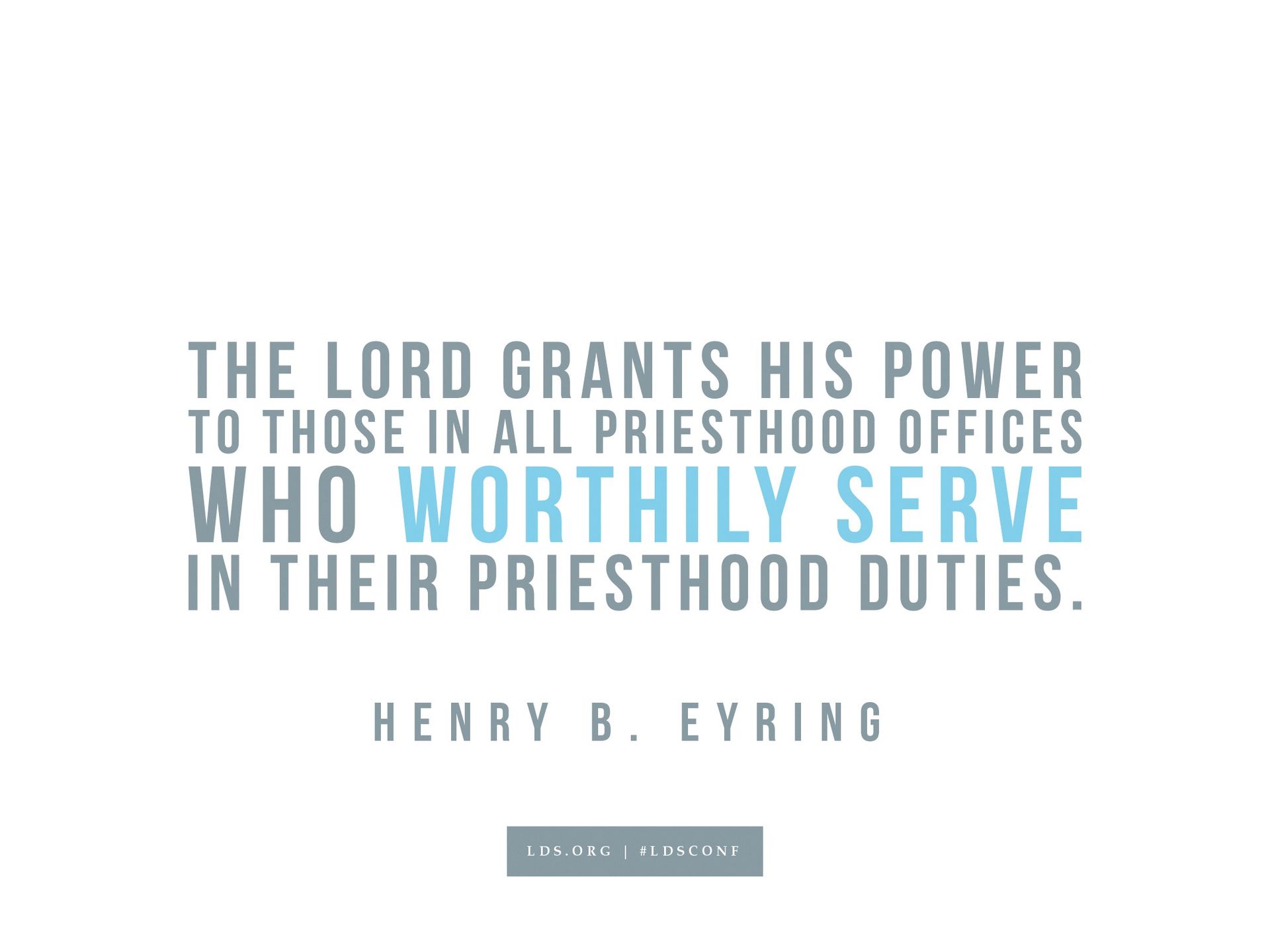 “The Lord grants His power to those in all priesthood offices who worthily serve in their priesthood duties.”—Henry B. Eyring, “That He May Become Strong Also”