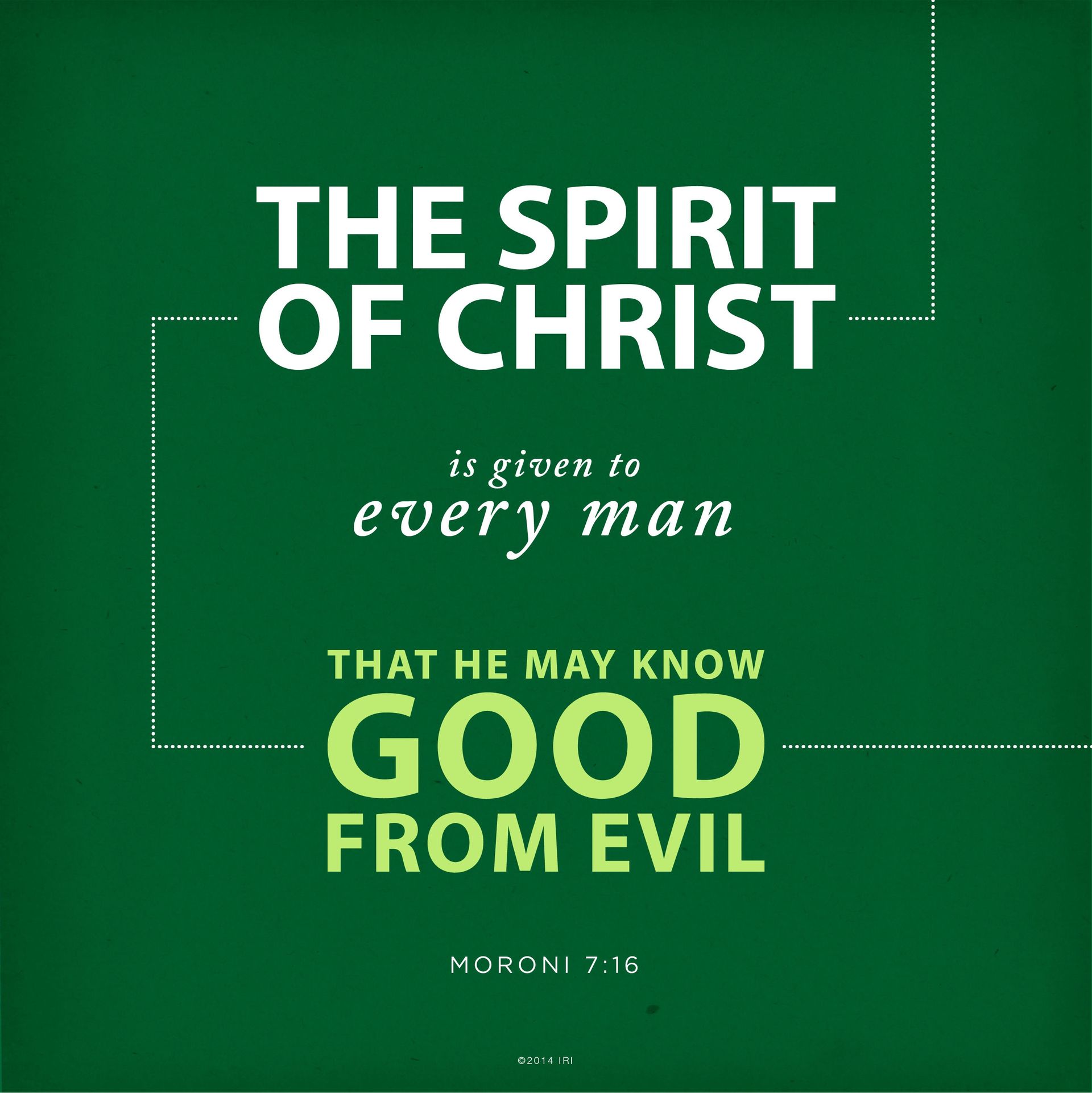 “The Spirit of Christ is given to every man, that he may know good from evil.”—Moroni 7:16