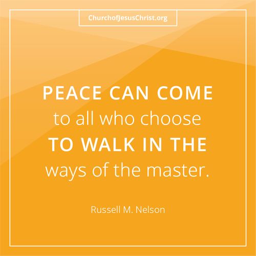 "Peace Can Come To All Who Choose To Walk In The Ways Of The Master" - Russell M. Nelson Do Not Copy.