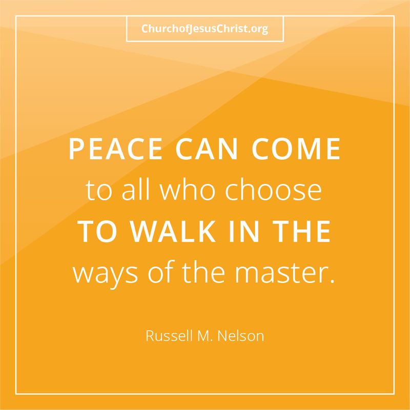 "Peace Can Come To All Who Choose To Walk In The Ways Of The Master" - Russell M. Nelson © undefined ipCode 1.