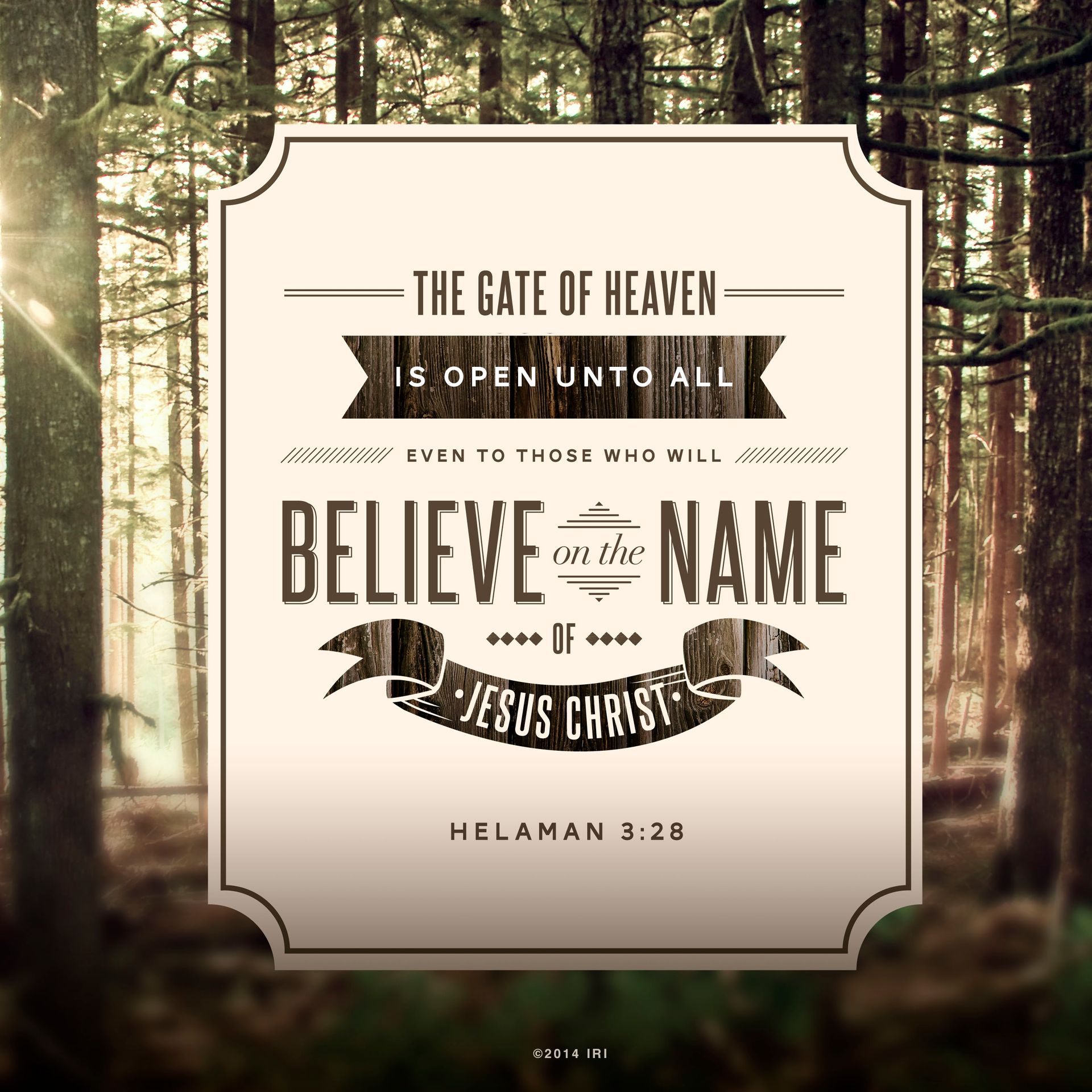 “The gate of heaven is open unto all, even to those who will believe on the name of Jesus Christ.”—Helaman 3:28  