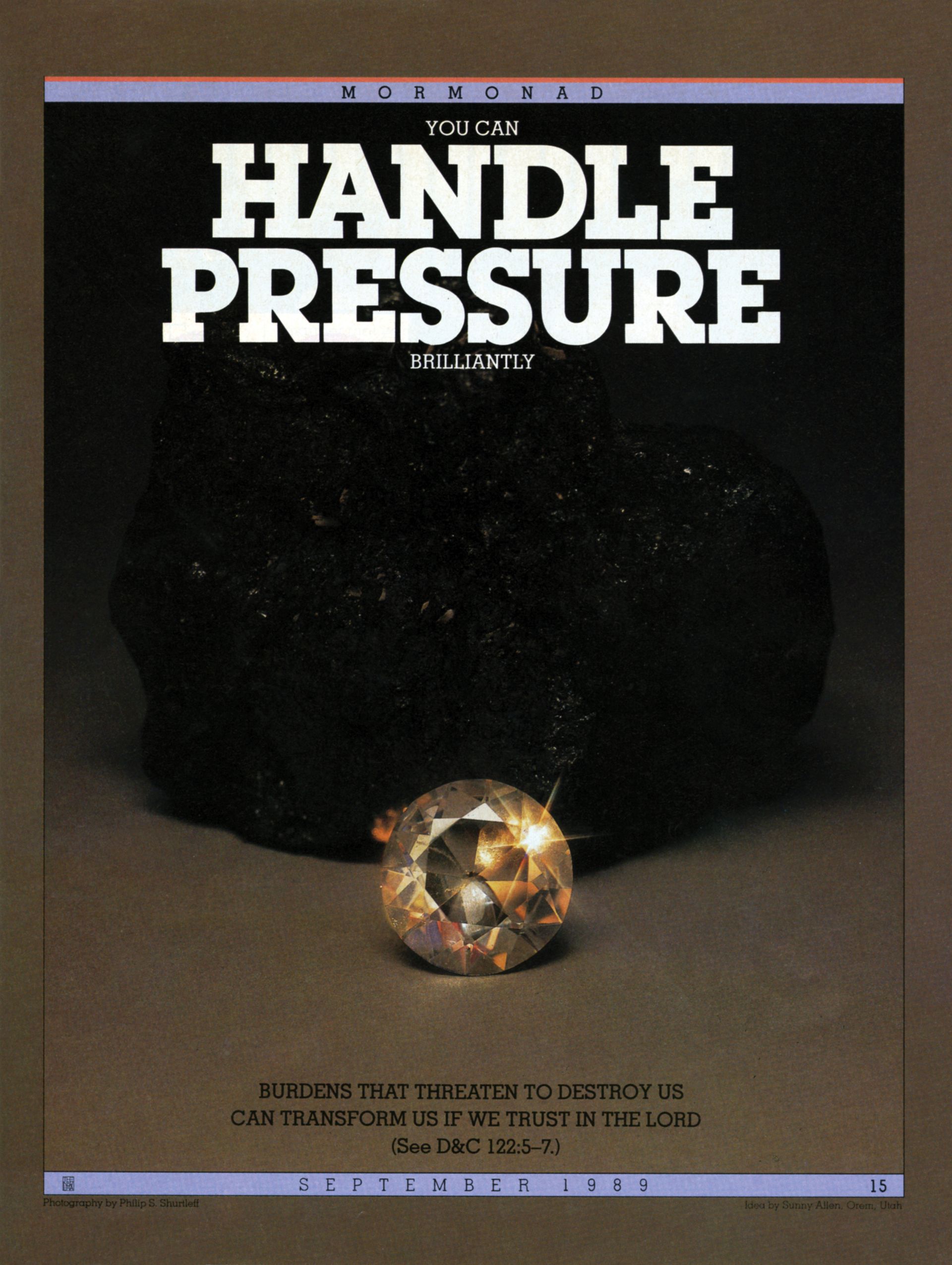 You Can Handle Pressure Brilliantly. Burdens that threaten to destroy us can transform us if we trust in the Lord. (See D&C 122:5–7.) Sept. 1989 © undefined ipCode 1.