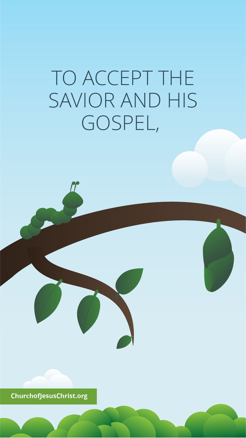 To accept the Savior and His gospel, . . .